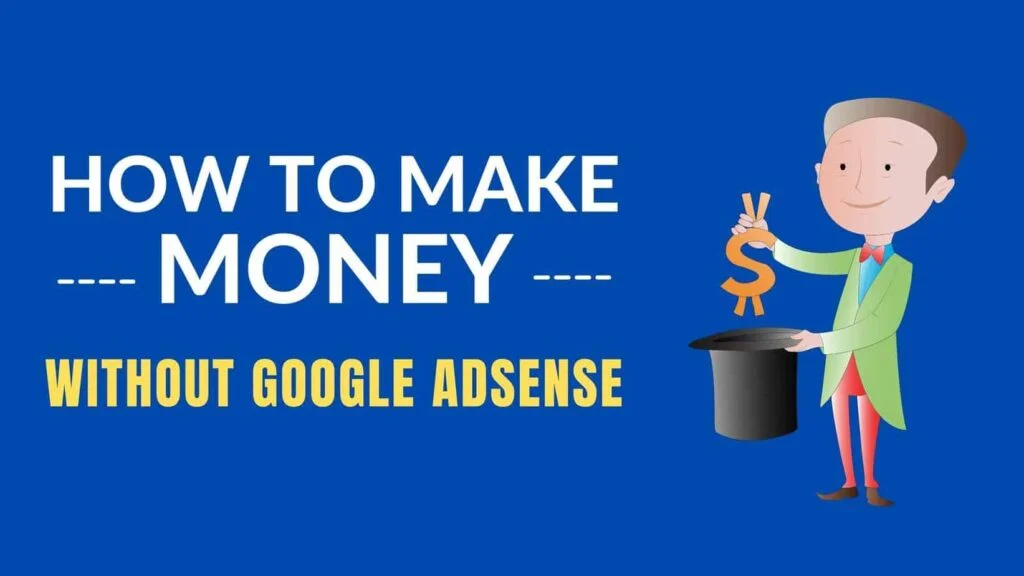 A vibrant blue graphic with bold yellow text that reads 'HOW TO MAKE MONEY WITHOUT GOOGLE ADSENSE.' Beside the text, a cartoon character dressed in a green jacket and red pants pulls a dollar sign from a magician's hat, illustrating the concept of generating revenue in ways other than Google AdSense.