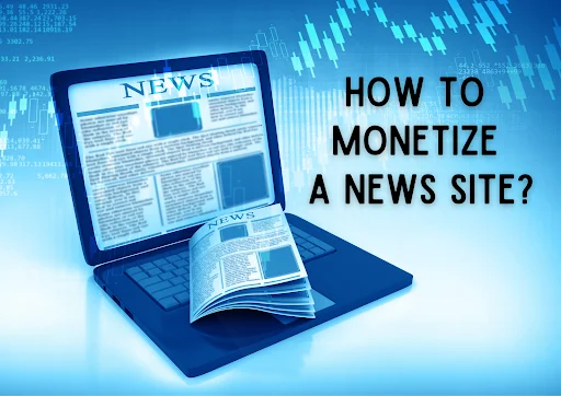 Digital illustration of a laptop displaying a news website and an overlaid newspaper, with bold text ‘HOW TO MONETIZE A NEWS SITE?’ against a blue background with abstract digital elements, representing strategies for generating revenue from a news website