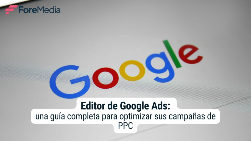 Google Ads Editor: herramienta de gestión de campañas